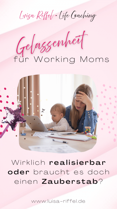 Gelassenheit und innere Ruhe für Working Moms - Wirklich realisierbar oder braucht es doch einen Zauberstab als berufstätige Mutter?